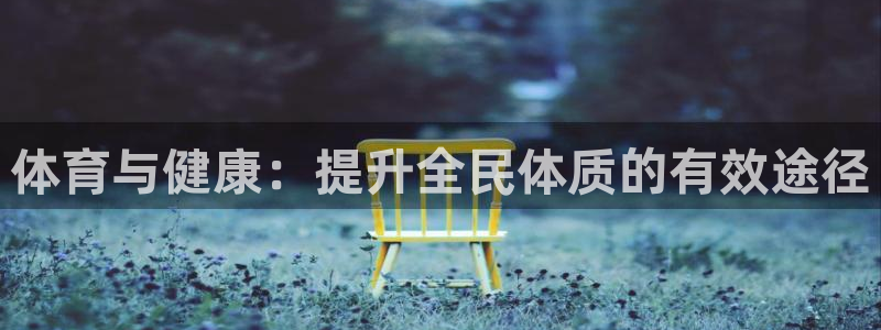 三亿体育：体育与健康：提升全民体质的有效途径