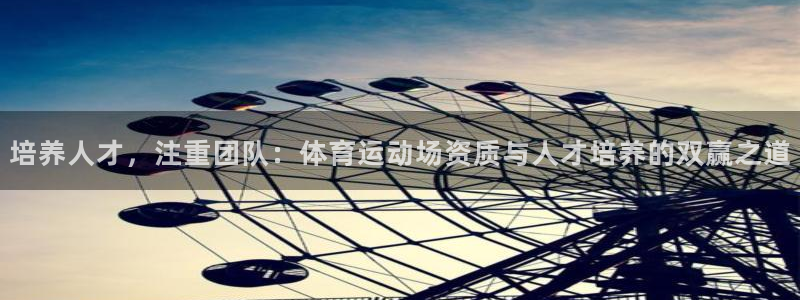 三亿体育网：培养人才，注重团队：体育运动场资质与人才培养的双赢之道