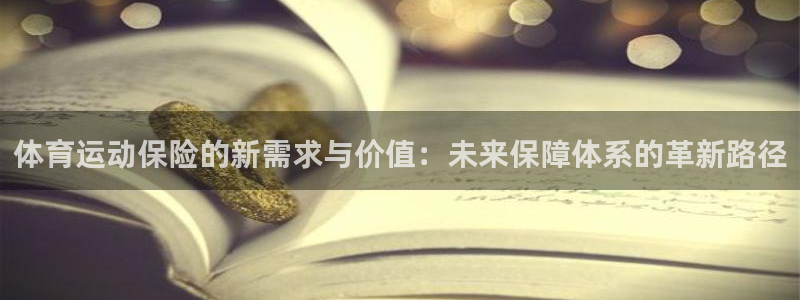 三亿体育网：体育运动保险的新需求与价值：未来保障体系的革新路径