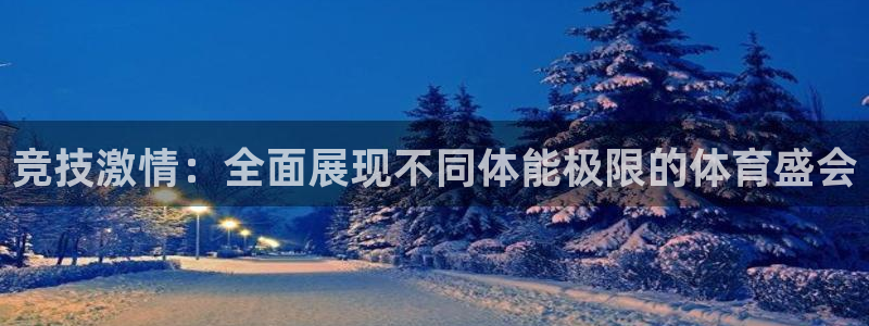 三亿体育网：竞技激情：全面展现不同体能极限的体育盛会
